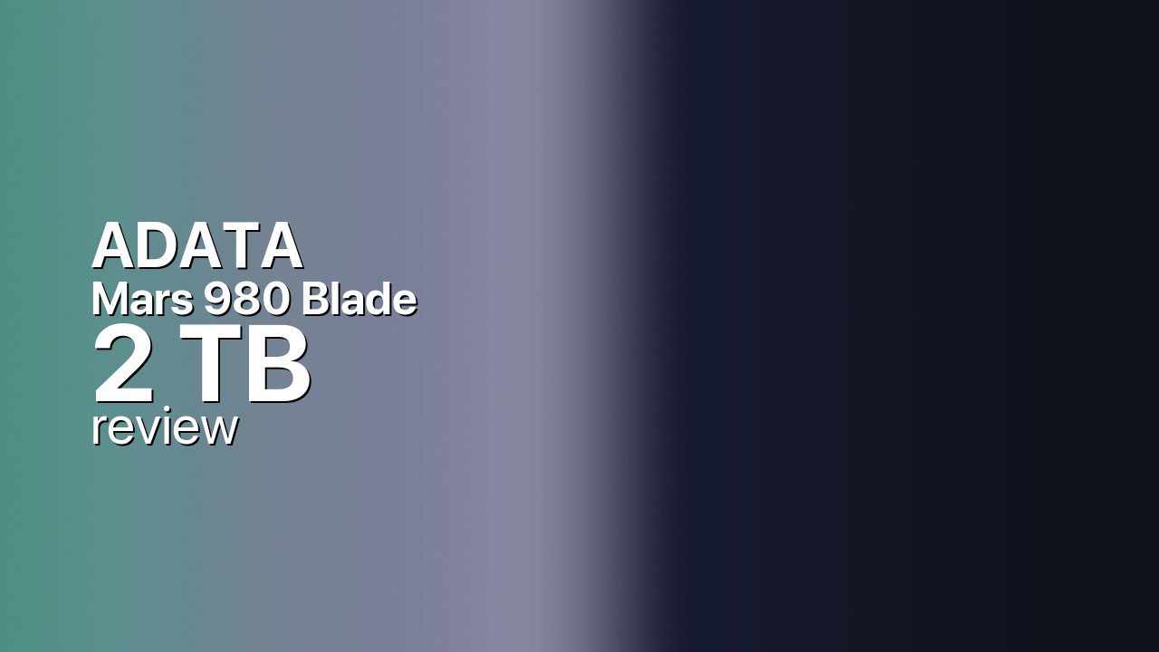 ADATA XPG Mars 980 Blade 2TB — PCIe 5.0 NVMe SSD Review ADATA XPG Mars 980 Blade 2TB — PCIe 5.0 NVMe SSD Review