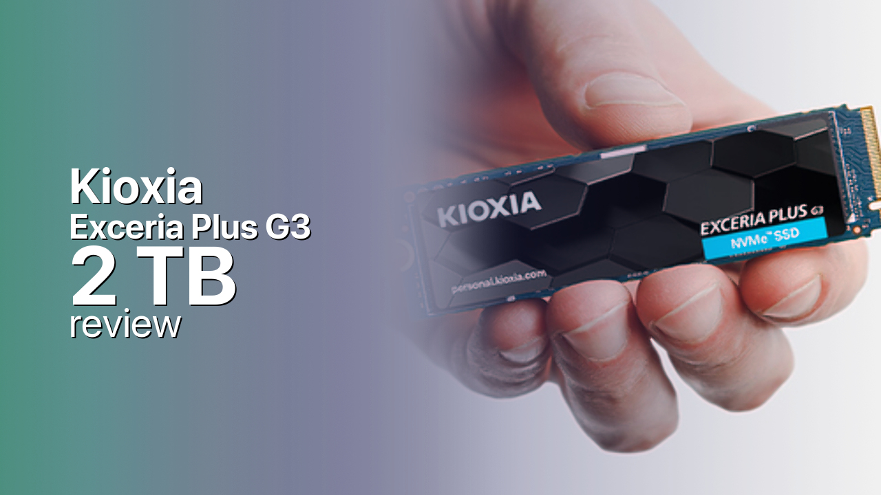 Kioxia Exceria Plus G3 2TB Review — the Range's Sweet Spot Kioxia Exceria Plus G3 2TB Review — the Range's Sweet Spot
