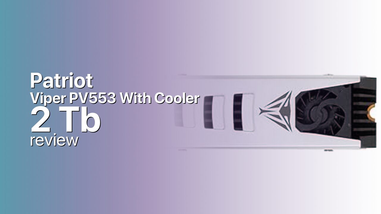 Patriot Viper PV553 2TB With Cooler — PCIe 5.0 Review Patriot Viper PV553 2TB With Cooler — PCIe 5.0 Review